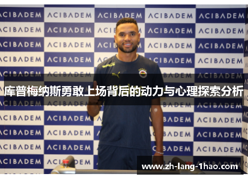 库普梅纳斯勇敢上场背后的动力与心理探索分析