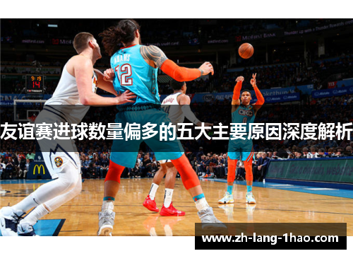 友谊赛进球数量偏多的五大主要原因深度解析