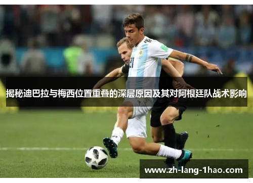 揭秘迪巴拉与梅西位置重叠的深层原因及其对阿根廷队战术影响