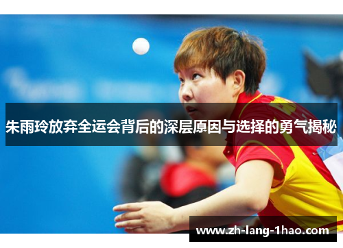 朱雨玲放弃全运会背后的深层原因与选择的勇气揭秘