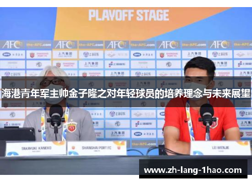 海港青年军主帅金子隆之对年轻球员的培养理念与未来展望