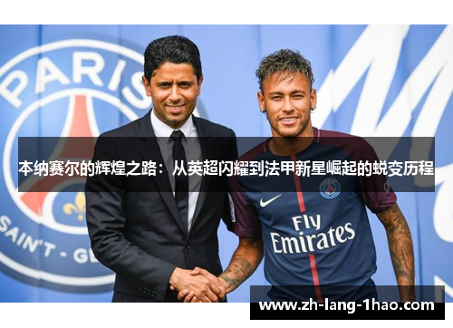 本纳赛尔的辉煌之路：从英超闪耀到法甲新星崛起的蜕变历程