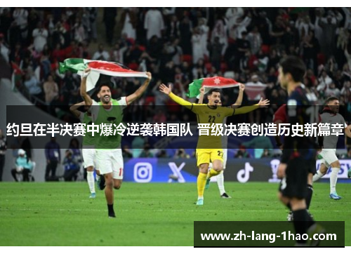 约旦在半决赛中爆冷逆袭韩国队 晋级决赛创造历史新篇章